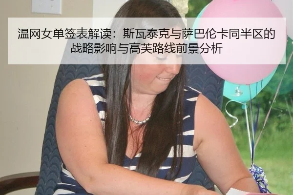 温网女单签表解读：斯瓦泰克与萨巴伦卡同半区的战略影响与高芙路线前景分析