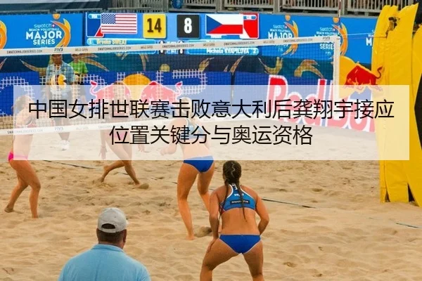 中国女排世联赛击败意大利后龚翔宇接应位置关键分与奥运资格